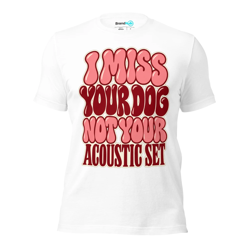 I MISS YOUR DOG NOT YOUR ACOUSTIC SET T Shirt White Front