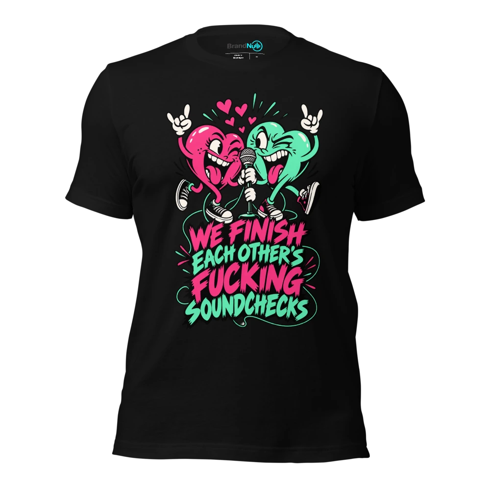 WE FINISH EACH OTHER'S FUCKING SOUNDCHECKS T-SHIRT