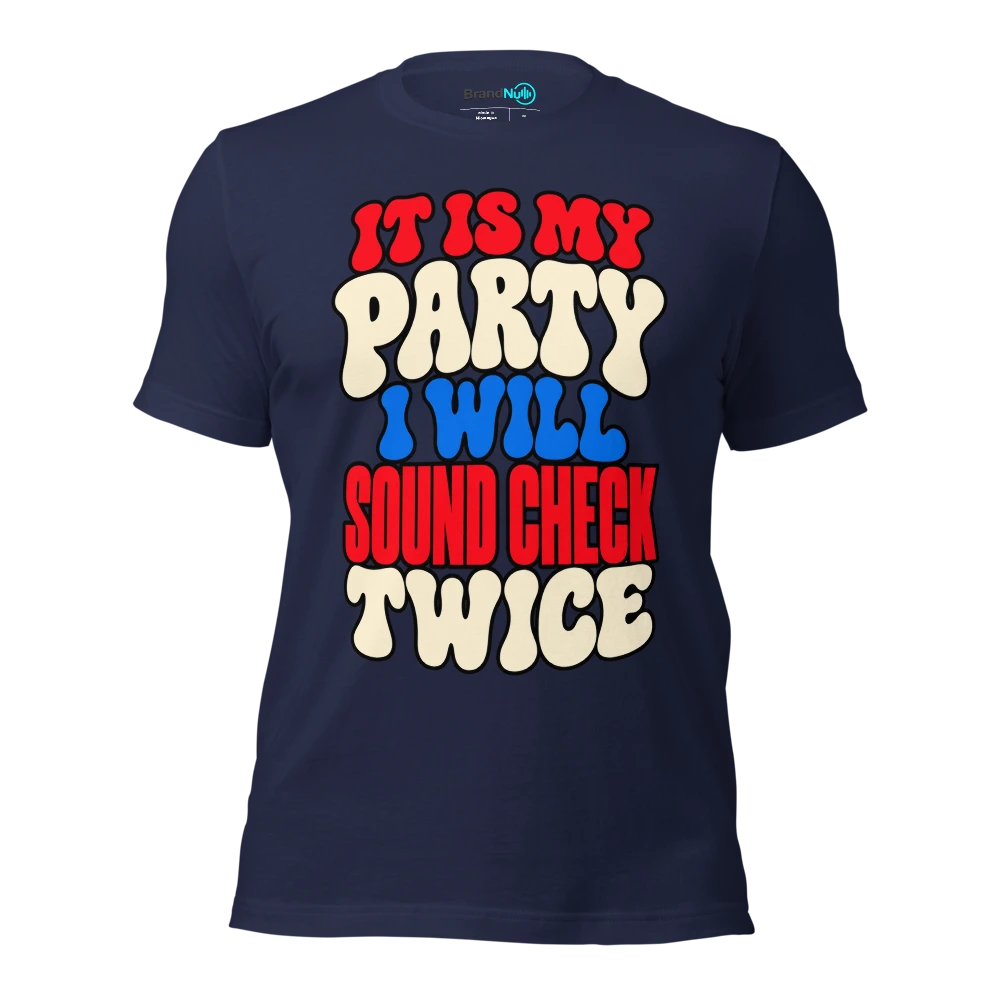 IT IS MY PARTY I WILL SOUND CHECK TWICE T Shirt Navy Front