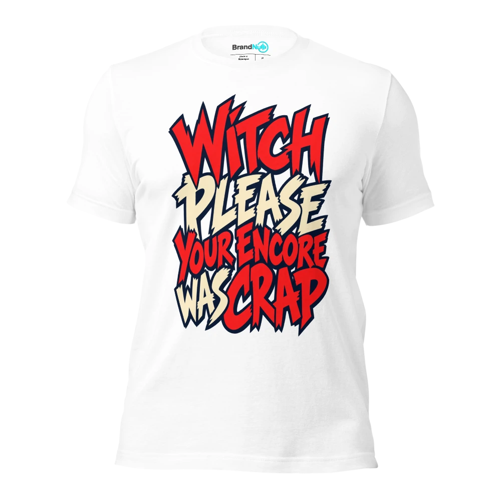 WITCH PLEASE YOUR ENCORE WAS CRAP T Shirt White Front