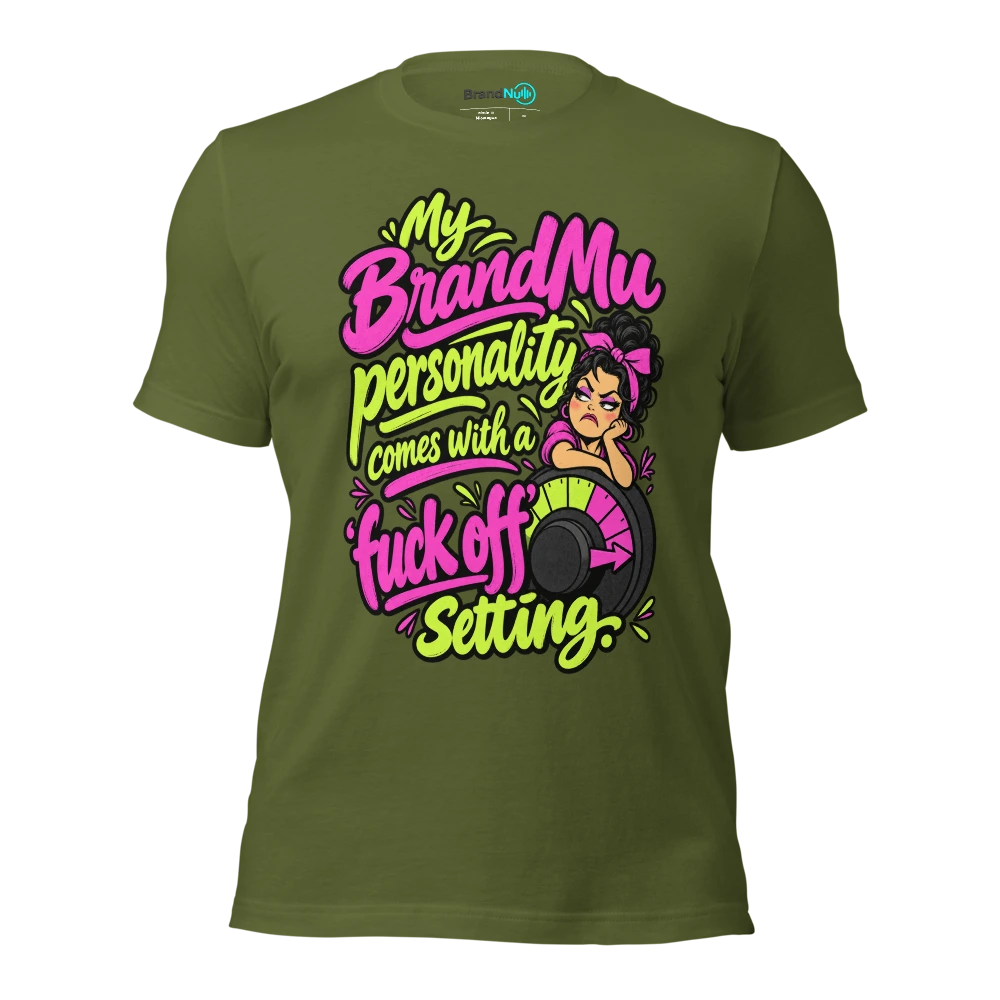 My BrandNu personality comes with a 'fuck off' setting T Shirt Olive Front