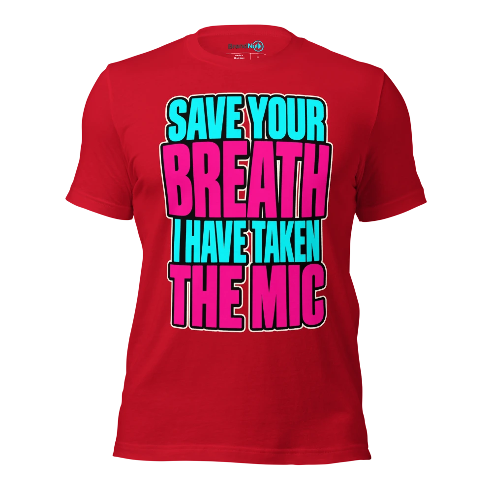 SAVE YOUR BREATH I HAVE TAKEN THE MIC T Shirt Red Front