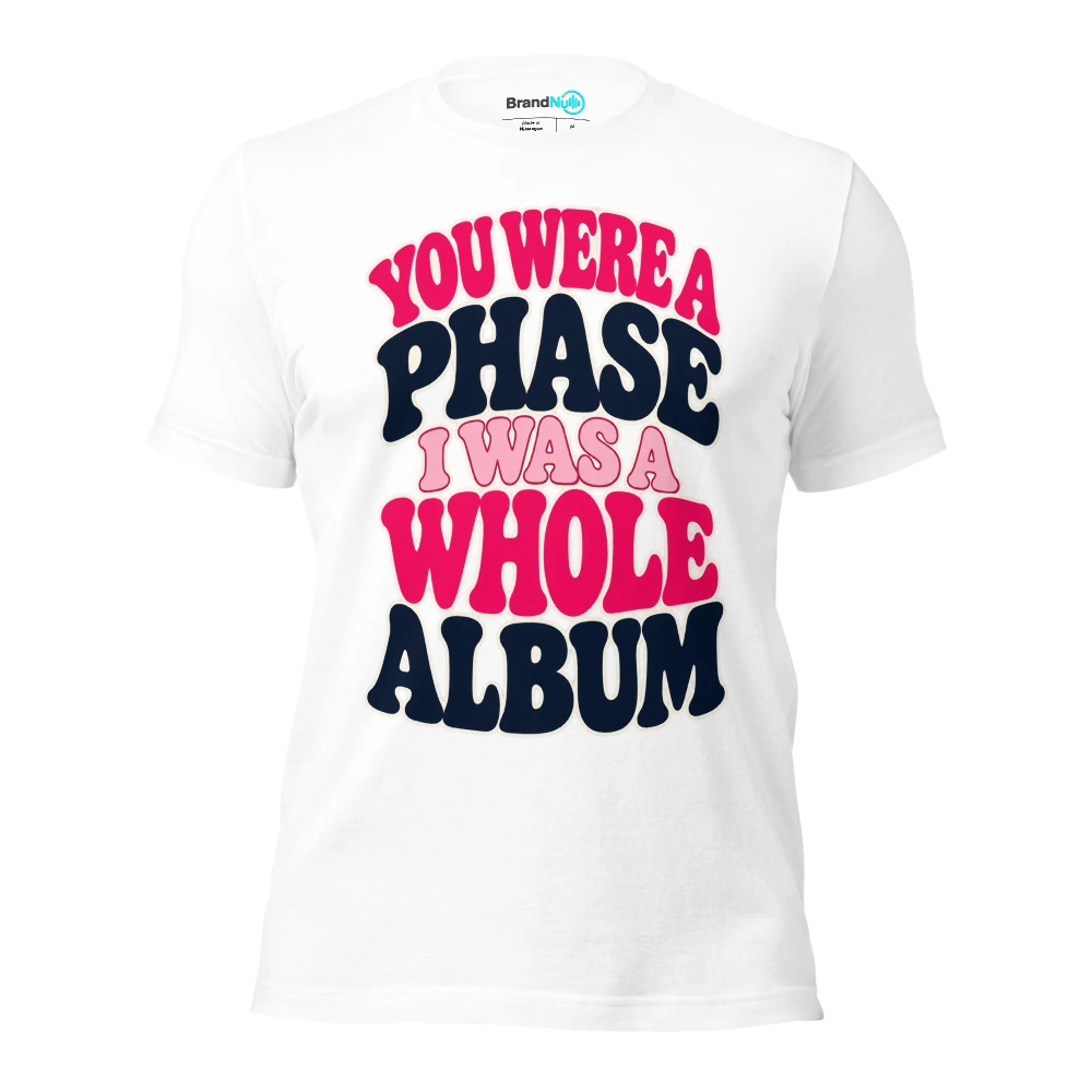 YOU WERE A PHASE I WAS A WHOLE ALBUM T Shirt White Front