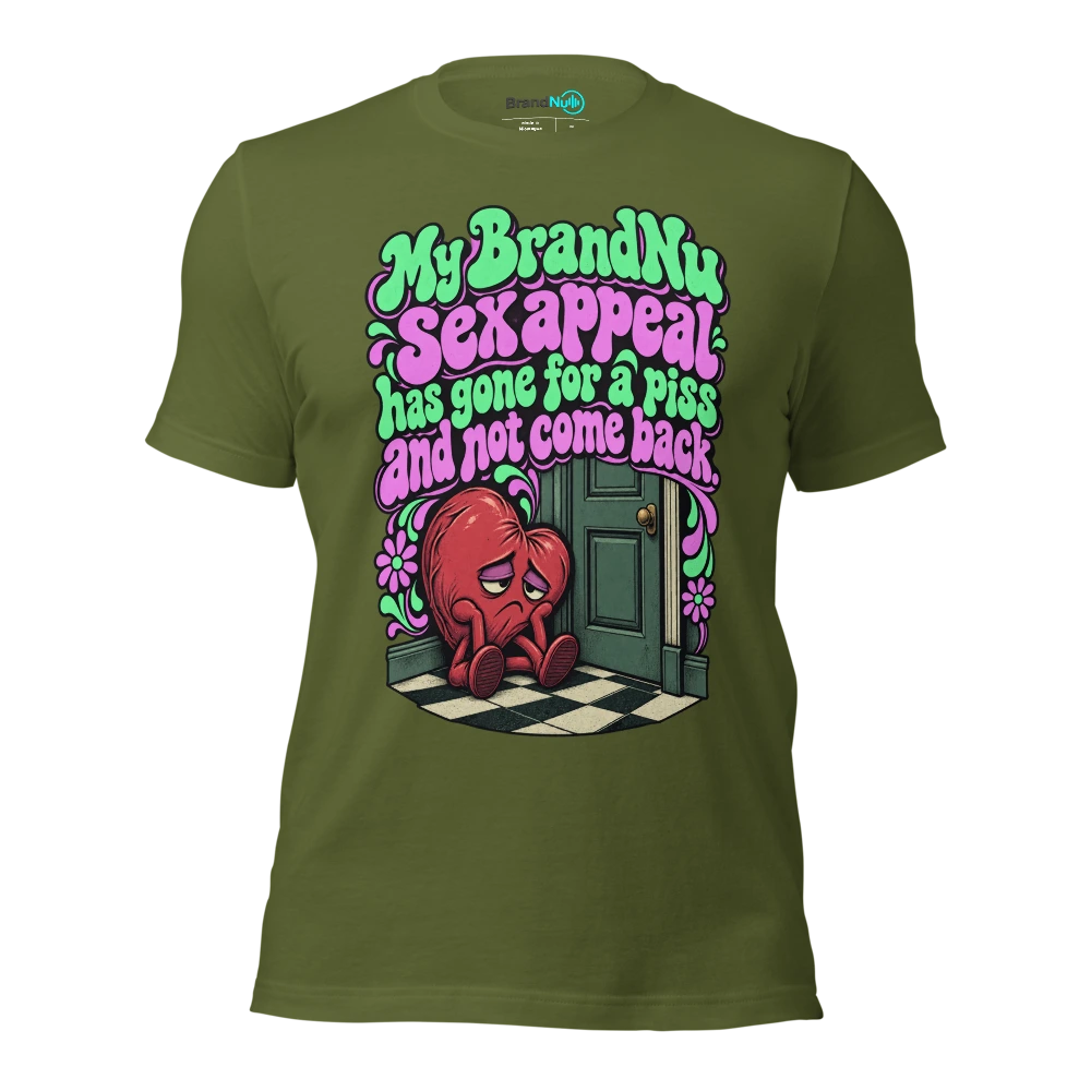 My BrandNu sex appeal has gone for a piss and not come back T Shirt Olive Front
