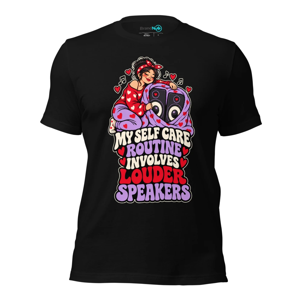 MY SELF CARE ROUTINE INVOLVES LOUDER SPEAKERS T Shirt Black Front