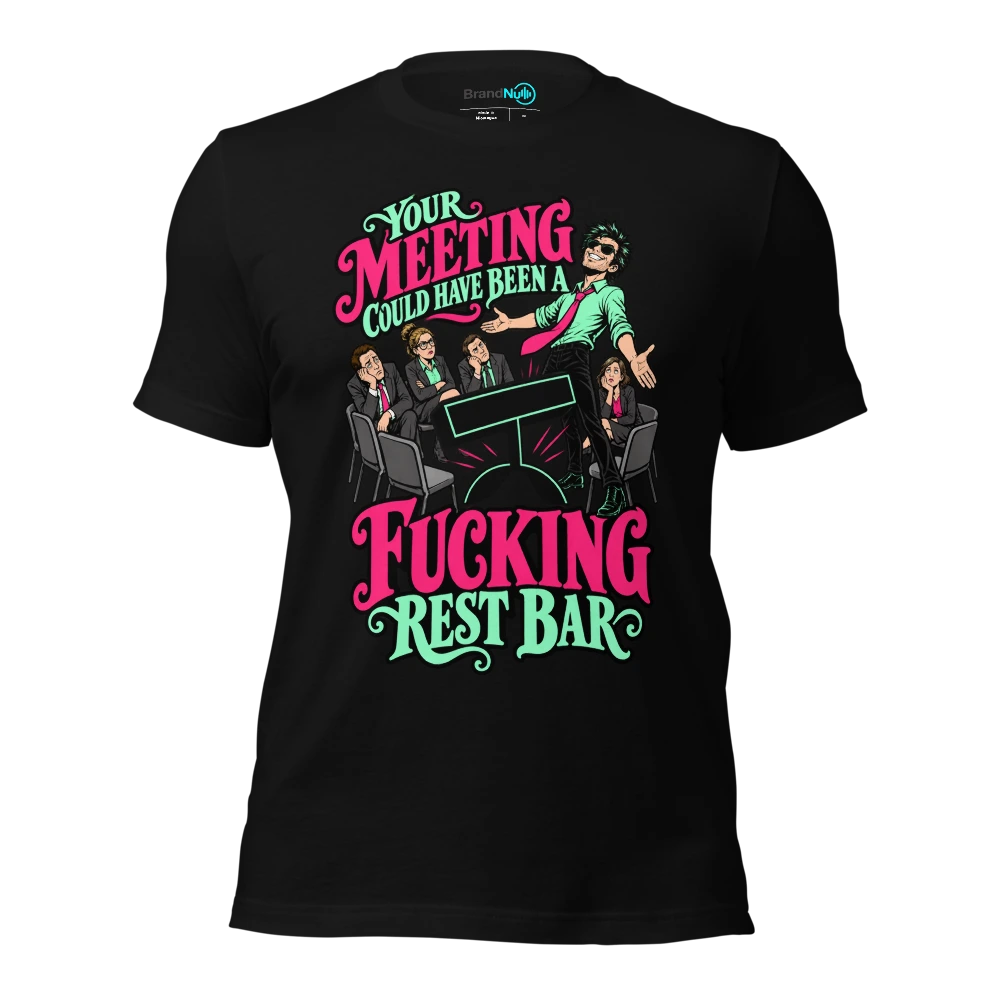 YOUR MEETING COULD HAVE BEEN A FUCKING REST BAR T Shirt Black Front