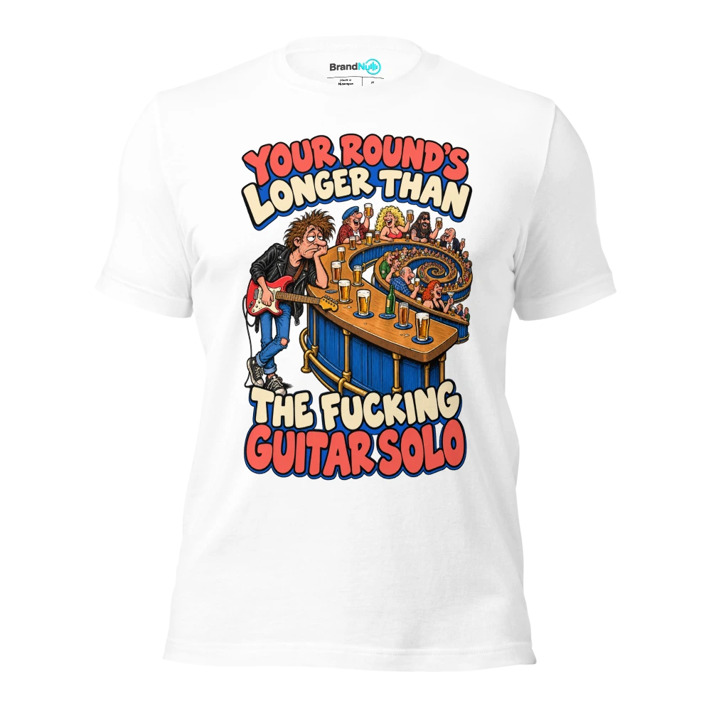 YOUR ROUND'S LONGER THAN THE FUCKING GUITAR SOLO T Shirt White Front