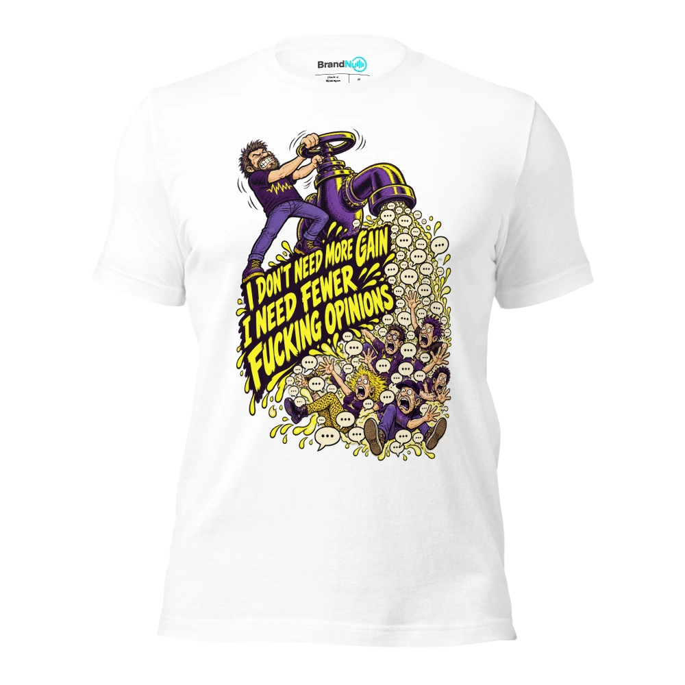 I DON'T NEED MORE GAIN I NEED FEWER FUCKING OPINIONS T Shirt White Front