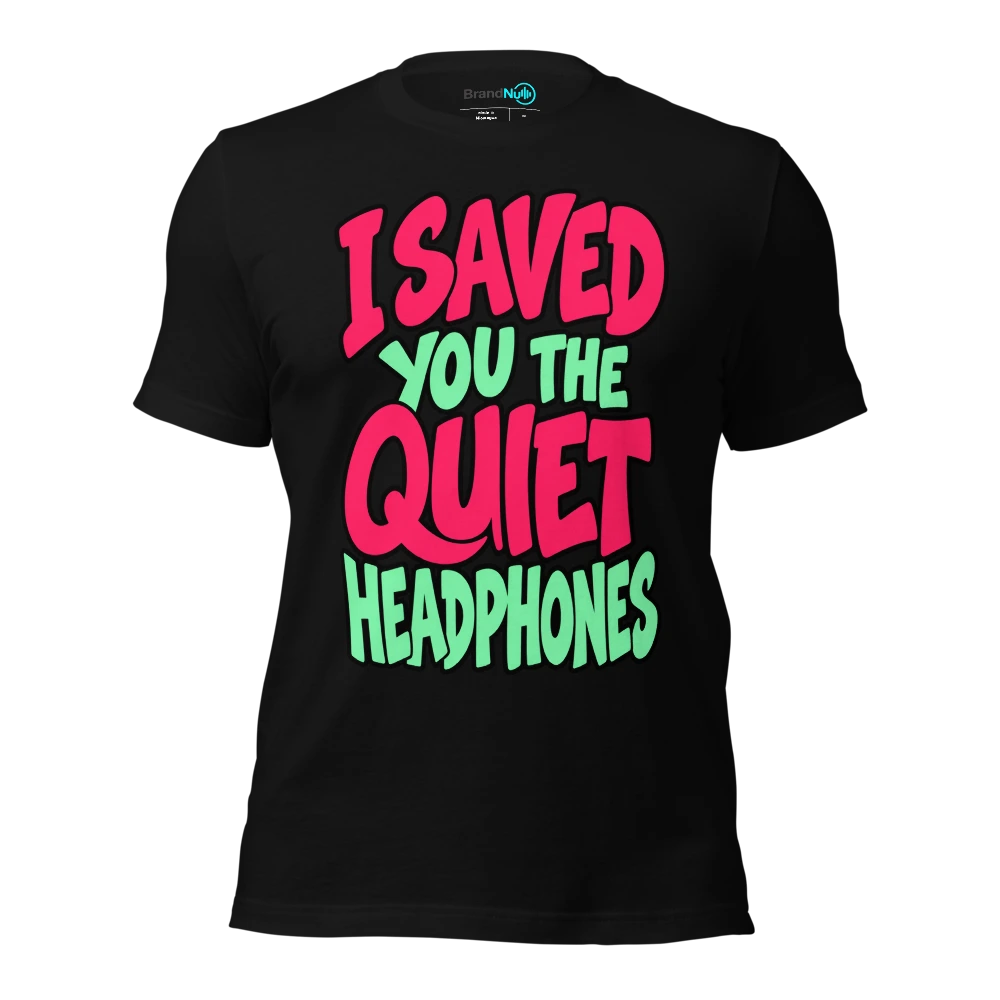 I SAVED YOU THE QUIET HEADPHONES T Shirt Black Front