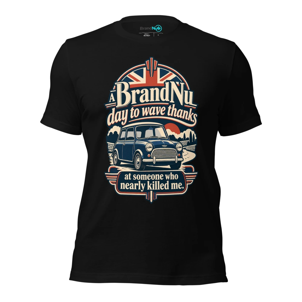 A BrandNu day to wave thanks at someone who nearly killed me T-SHIRT