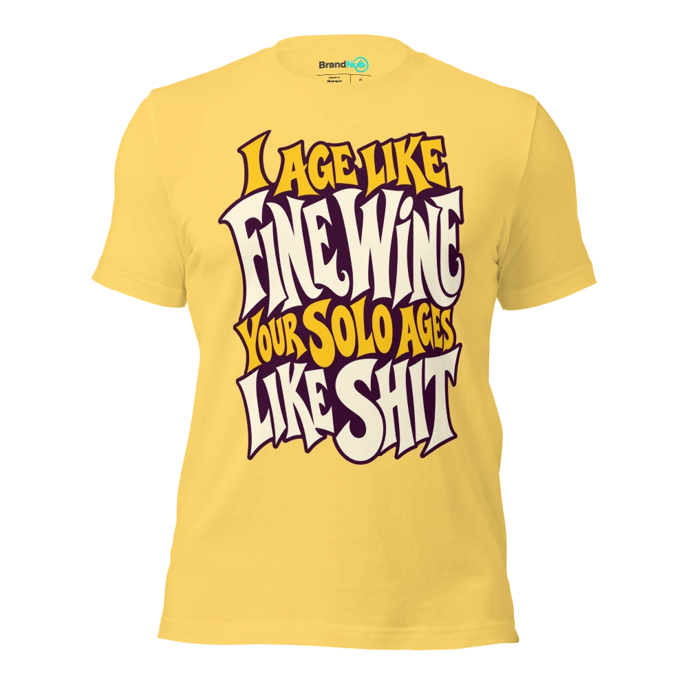 I AGE LIKE FINE WINE YOUR SOLO AGES LIKE SHIT T Shirt Yellow Front