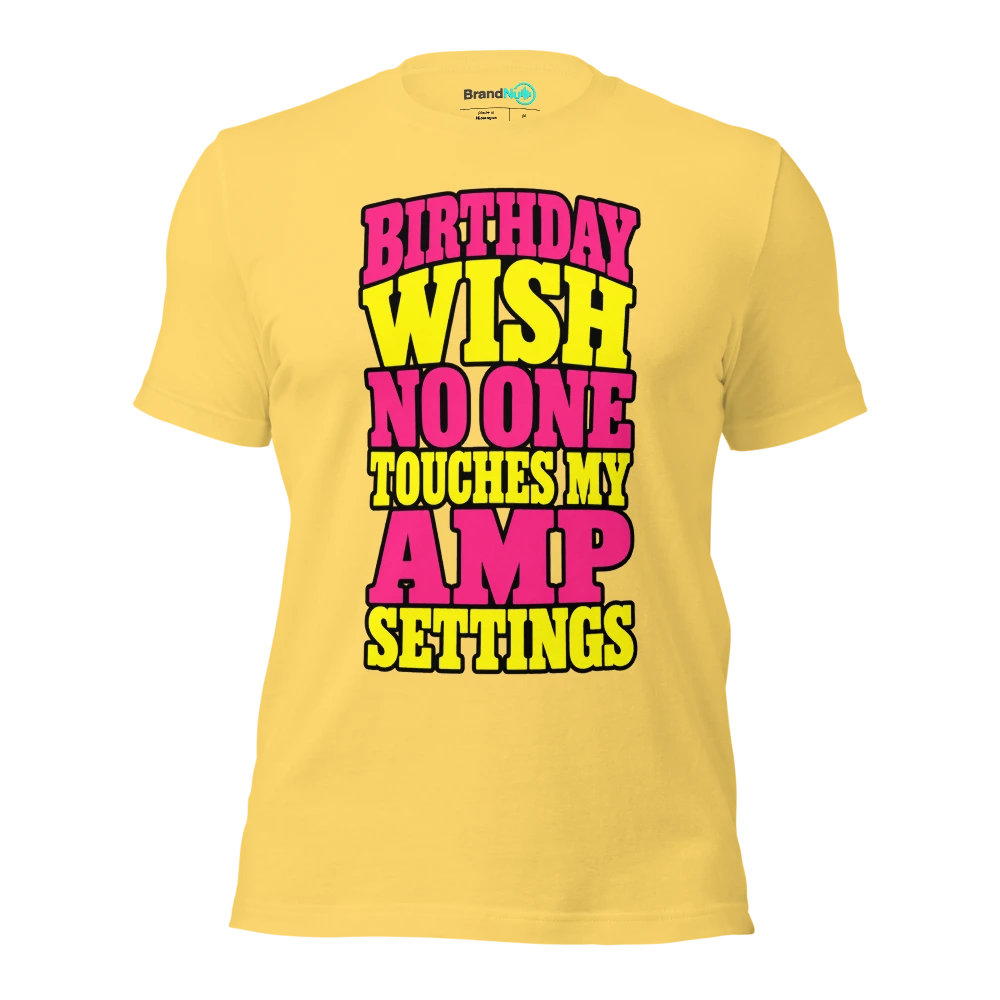 BIRTHDAY WISH NO ONE TOUCHES MY AMP SETTINGS T Shirt Yellow Front