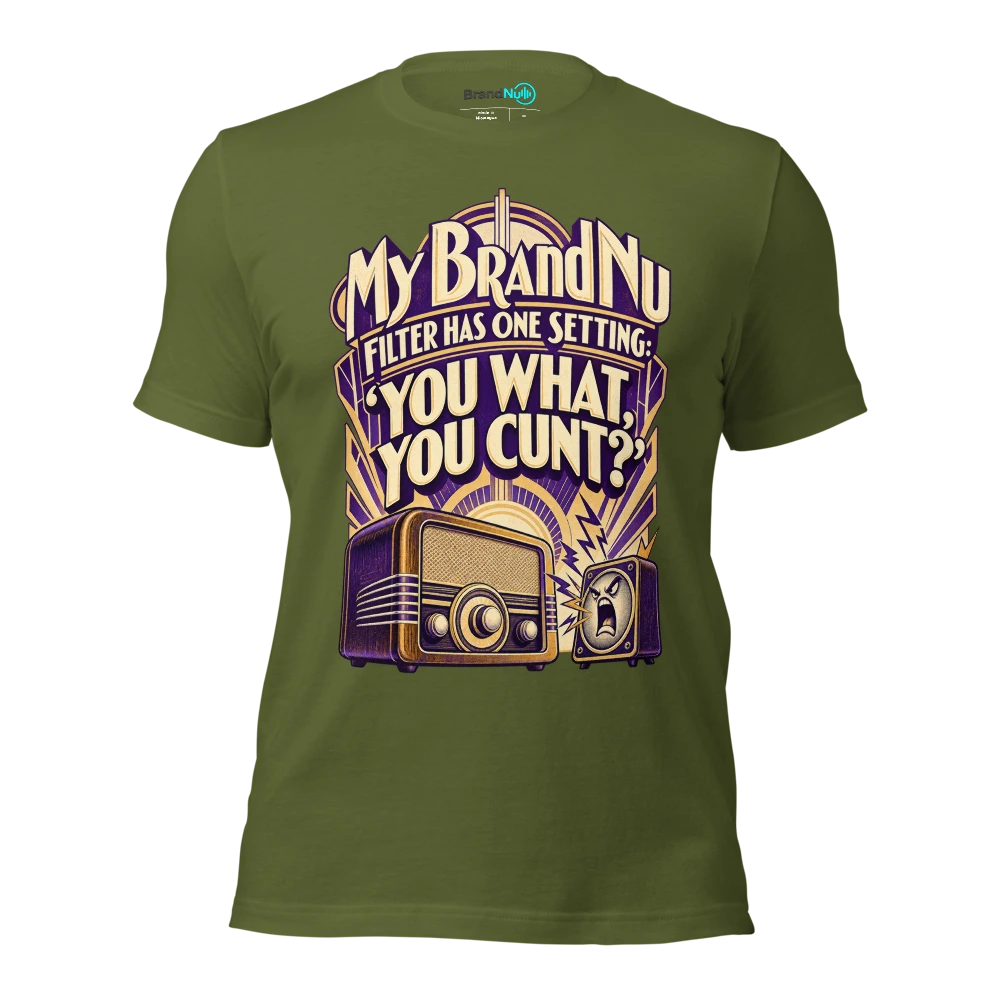 My BrandNu filter has one setting ‘you what, you cunt?’ T Shirt Olive Front