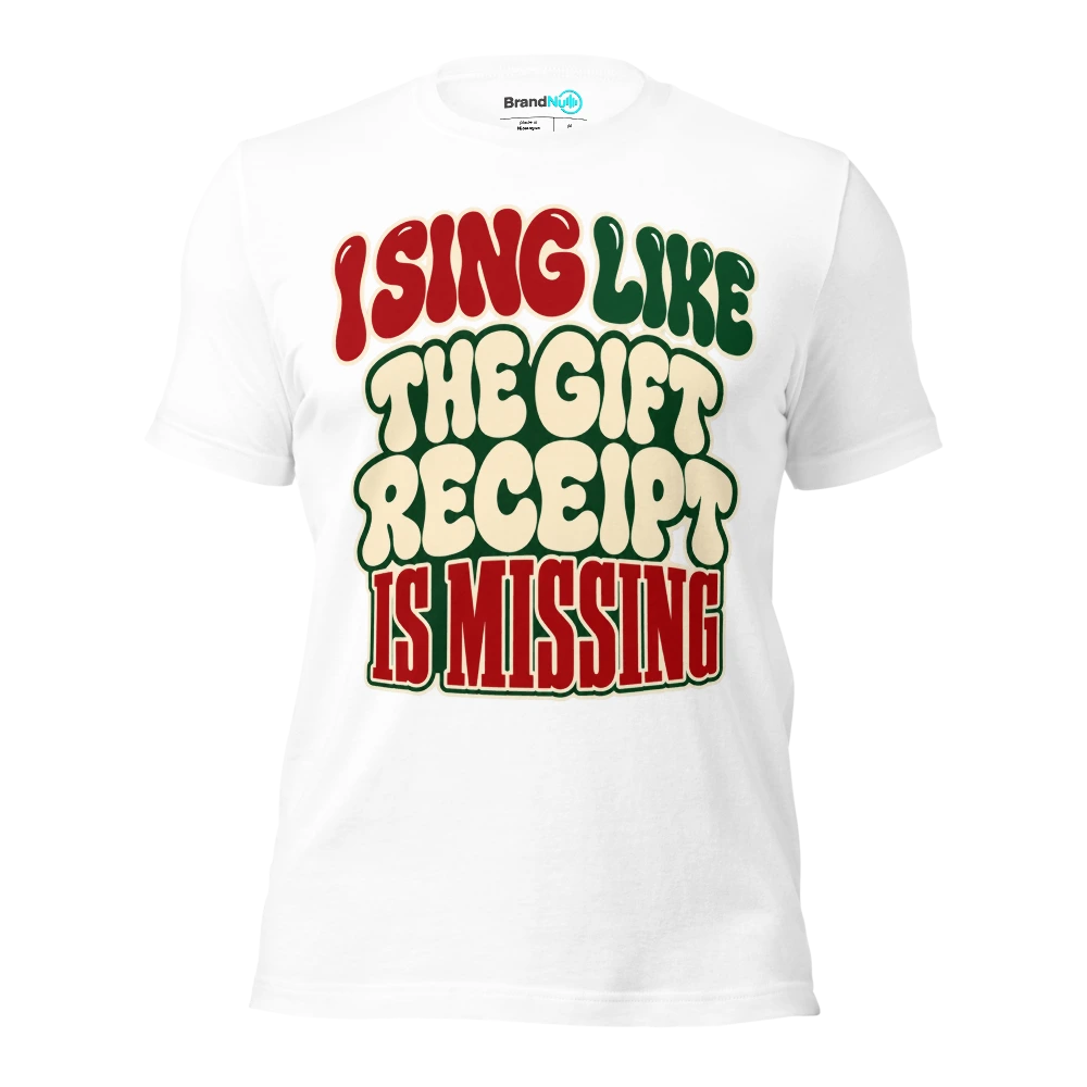 I SING LIKE THE GIFT RECEIPT IS MISSING T Shirt White Front