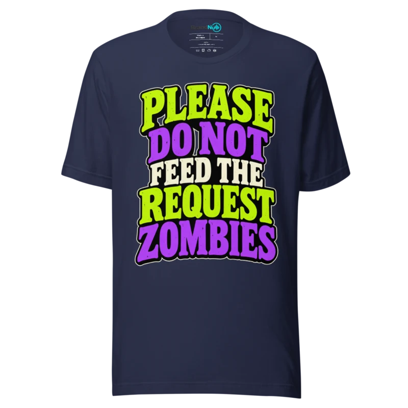 PLEASE DO NOT FEED THE REQUEST ZOMBIES T Shirt - Navy