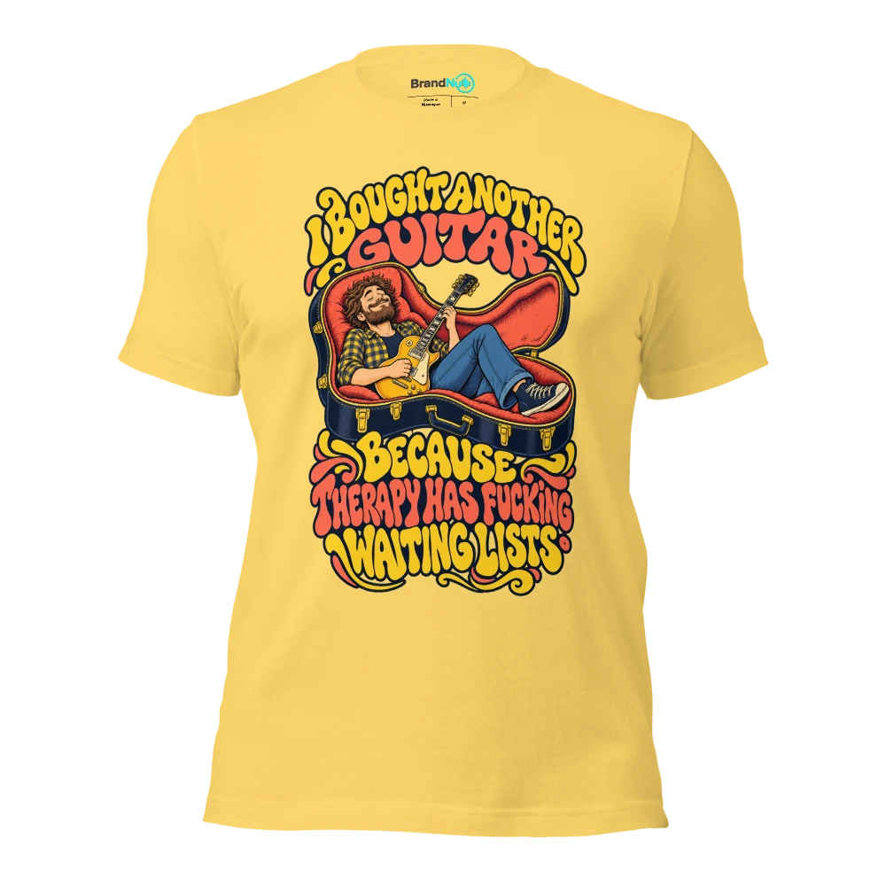 I BOUGHT ANOTHER GUITAR BECAUSE THERAPY HAS FUCKING WAITING LISTS T Shirt Yellow Front