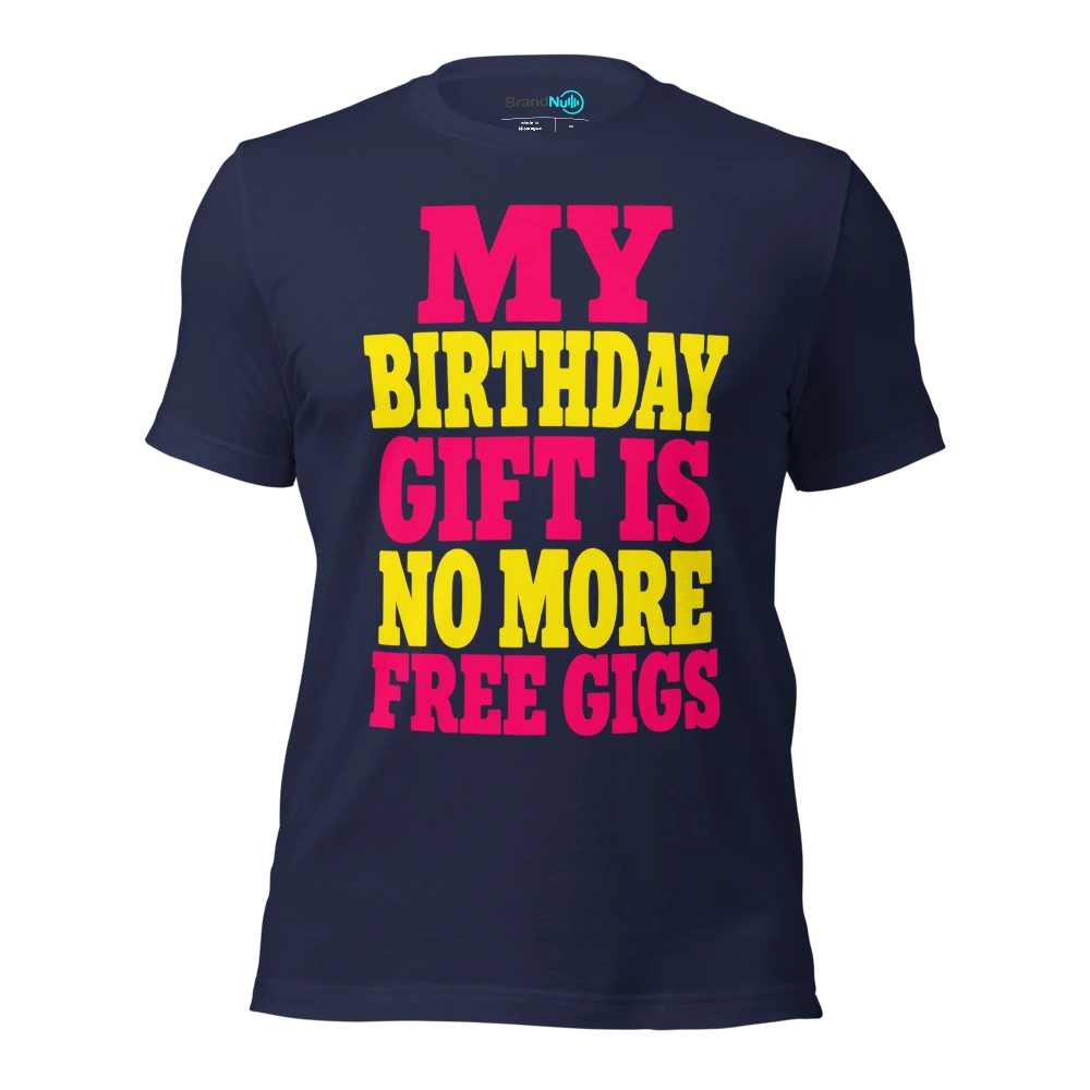 MY BIRTHDAY GIFT IS NO MORE FREE GIGS T Shirt Navy Front
