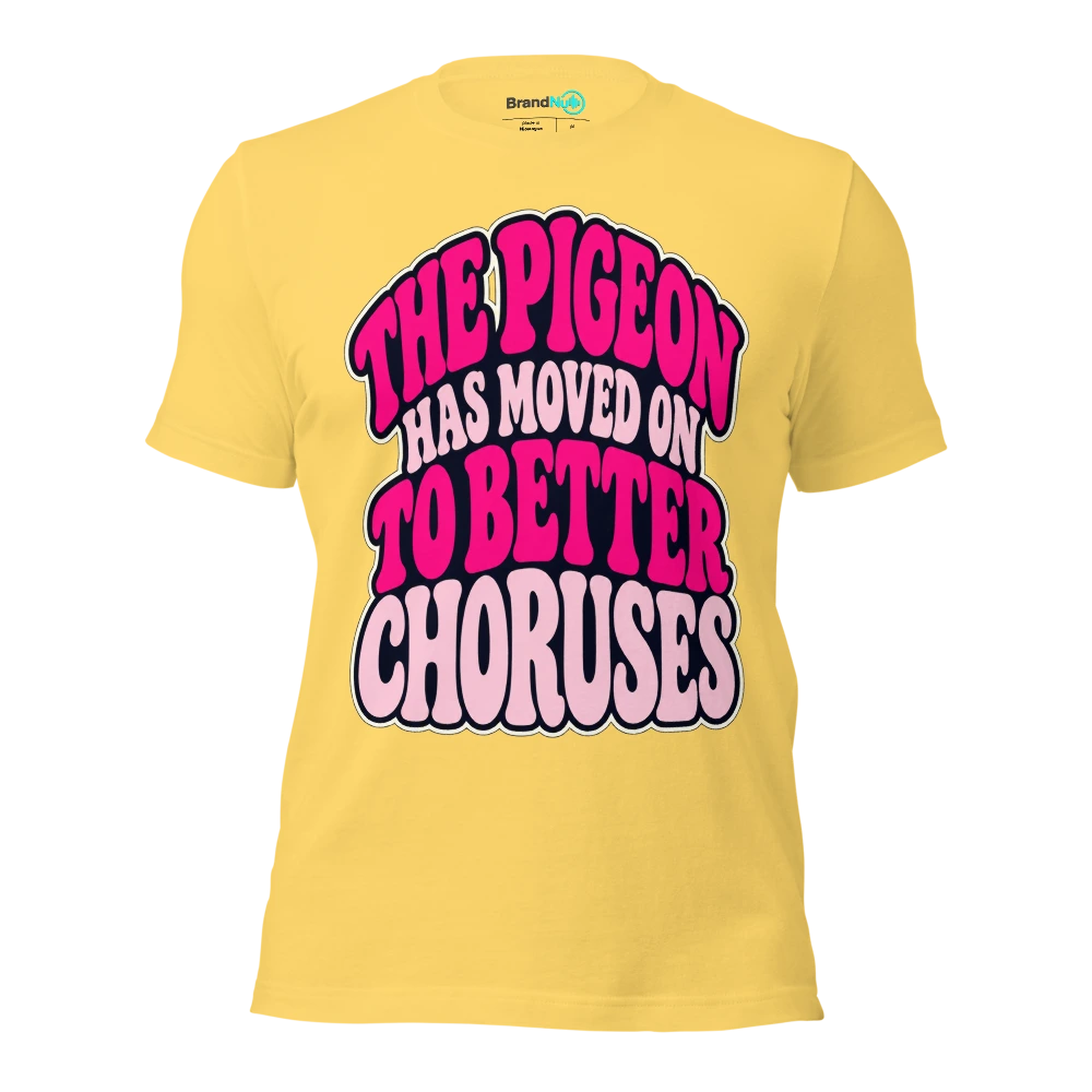 THE PIGEON HAS MOVED ON TO BETTER CHORUSES T Shirt Yellow Front