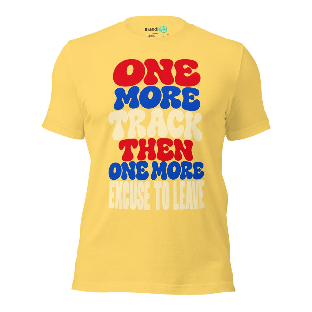 ONE MORE TRACK THEN ONE MORE EXCUSE TO LEAVE T Shirt Yellow Front