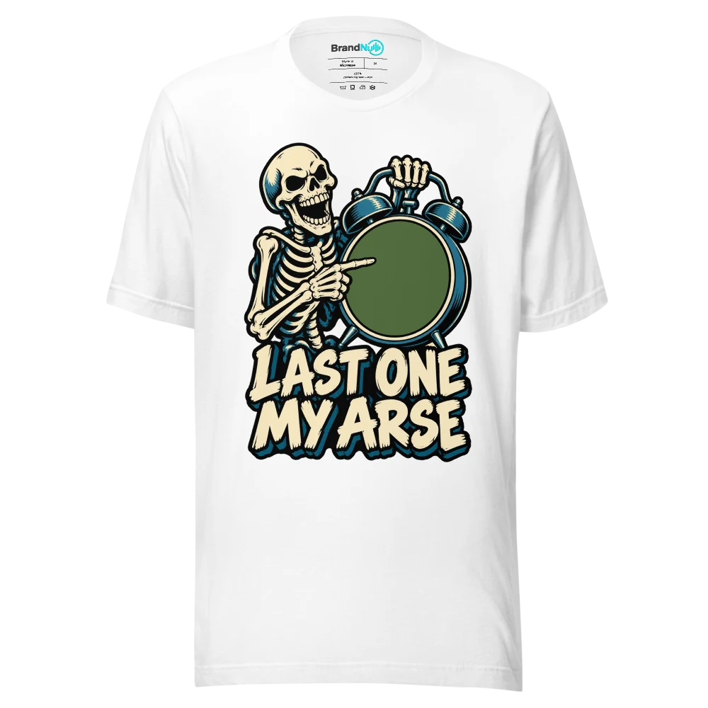 LAST ONE MY ARSE T Shirt