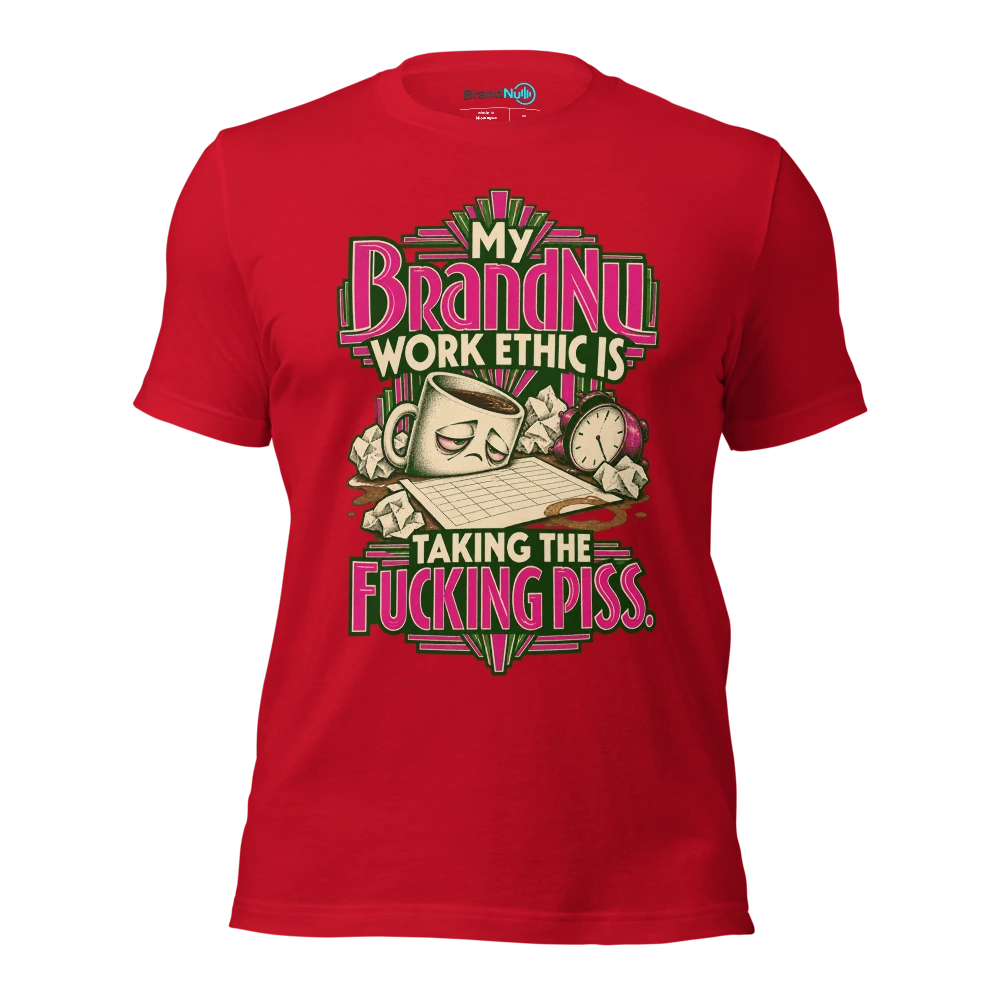 My BrandNu work ethic is taking the fucking piss T Shirt Red Front