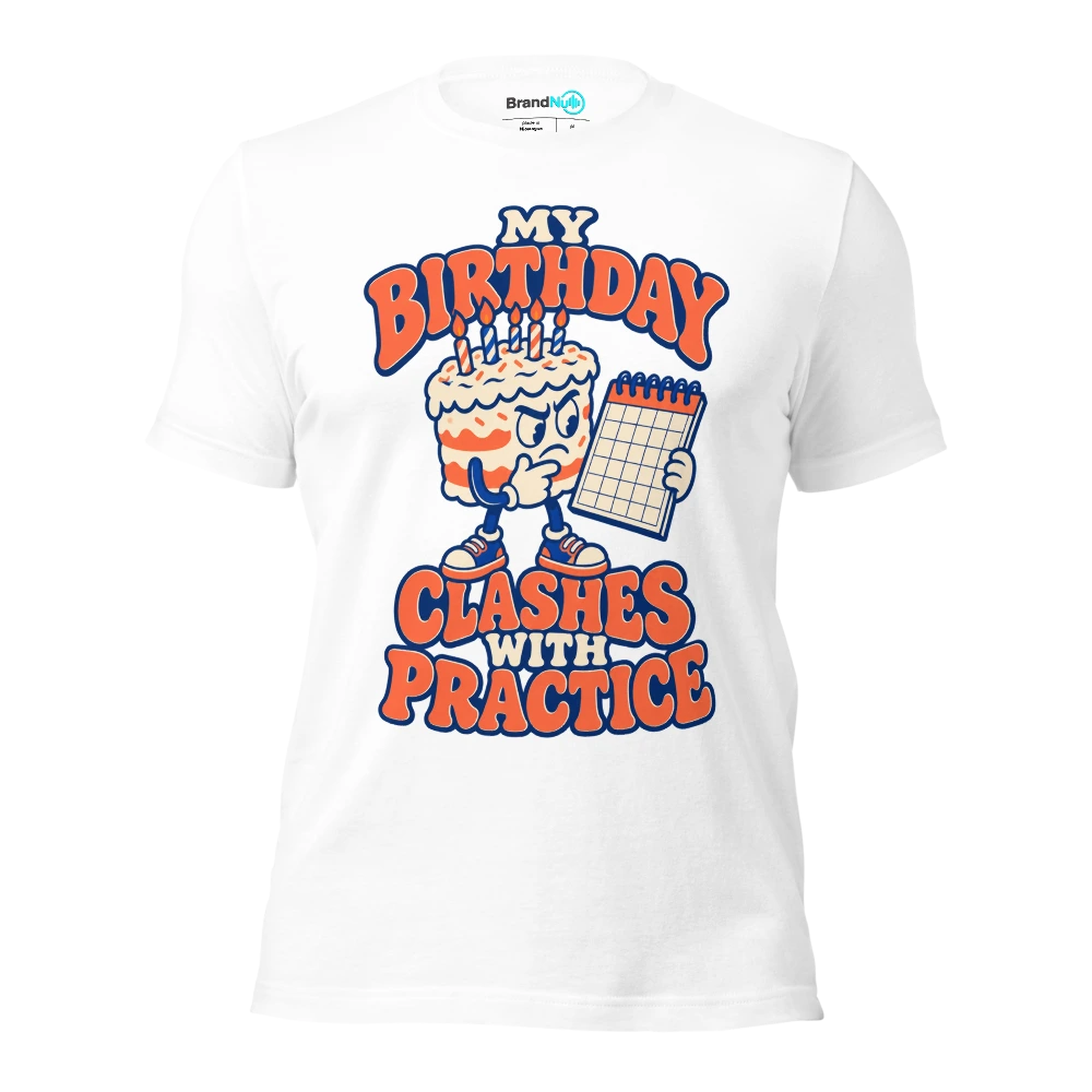 MY BIRTHDAY CLASHES WITH PRACTICE T Shirt White Front