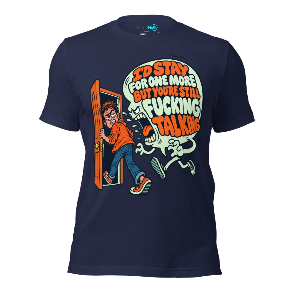 I'D STAY FOR ONE MORE BUT YOU'RE STILL FUCKING TALKING T Shirt Navy Front