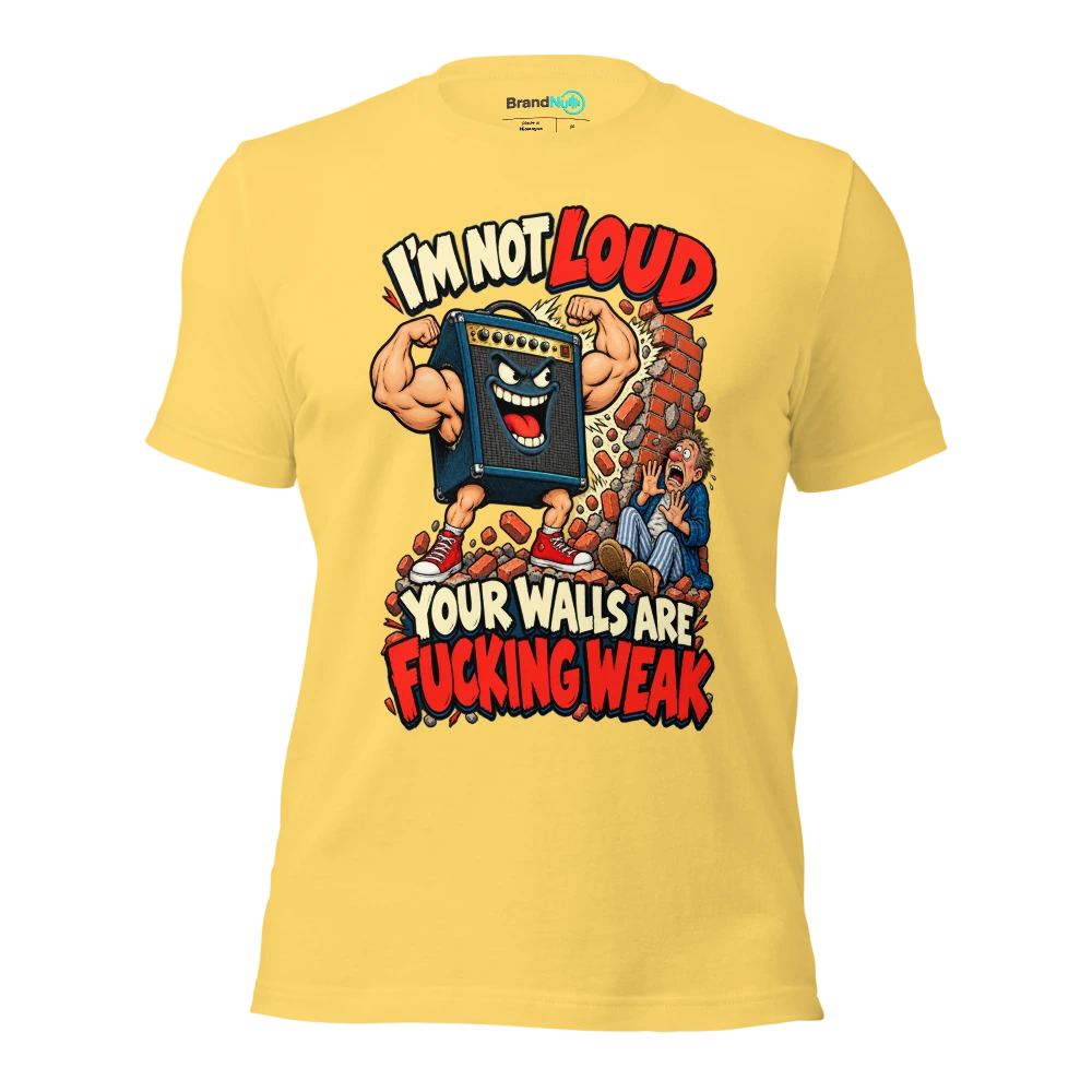 I'M NOT LOUD YOUR WALLS ARE FUCKING WEAK T Shirt Yellow Front