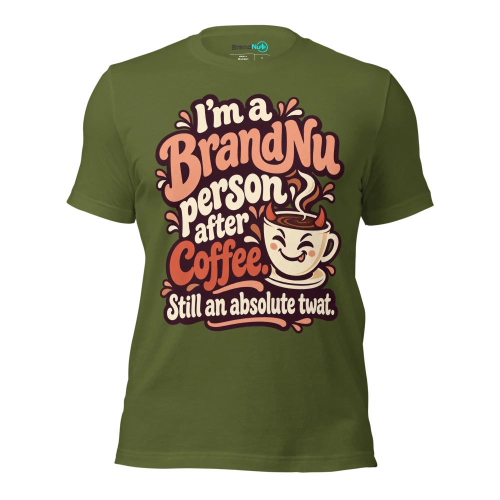 IÃ¢â‚¬â„¢m a BrandNu person after coffee. Still an absolute twat T Shirt Olive Front
