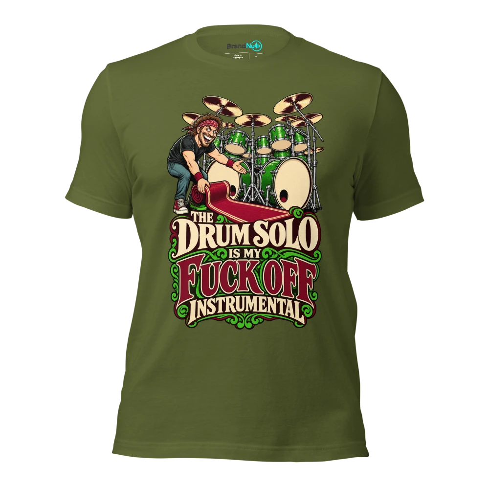 THE DRUM SOLO IS MY FUCK OFF INSTRUMENTAL T Shirt Olive Front