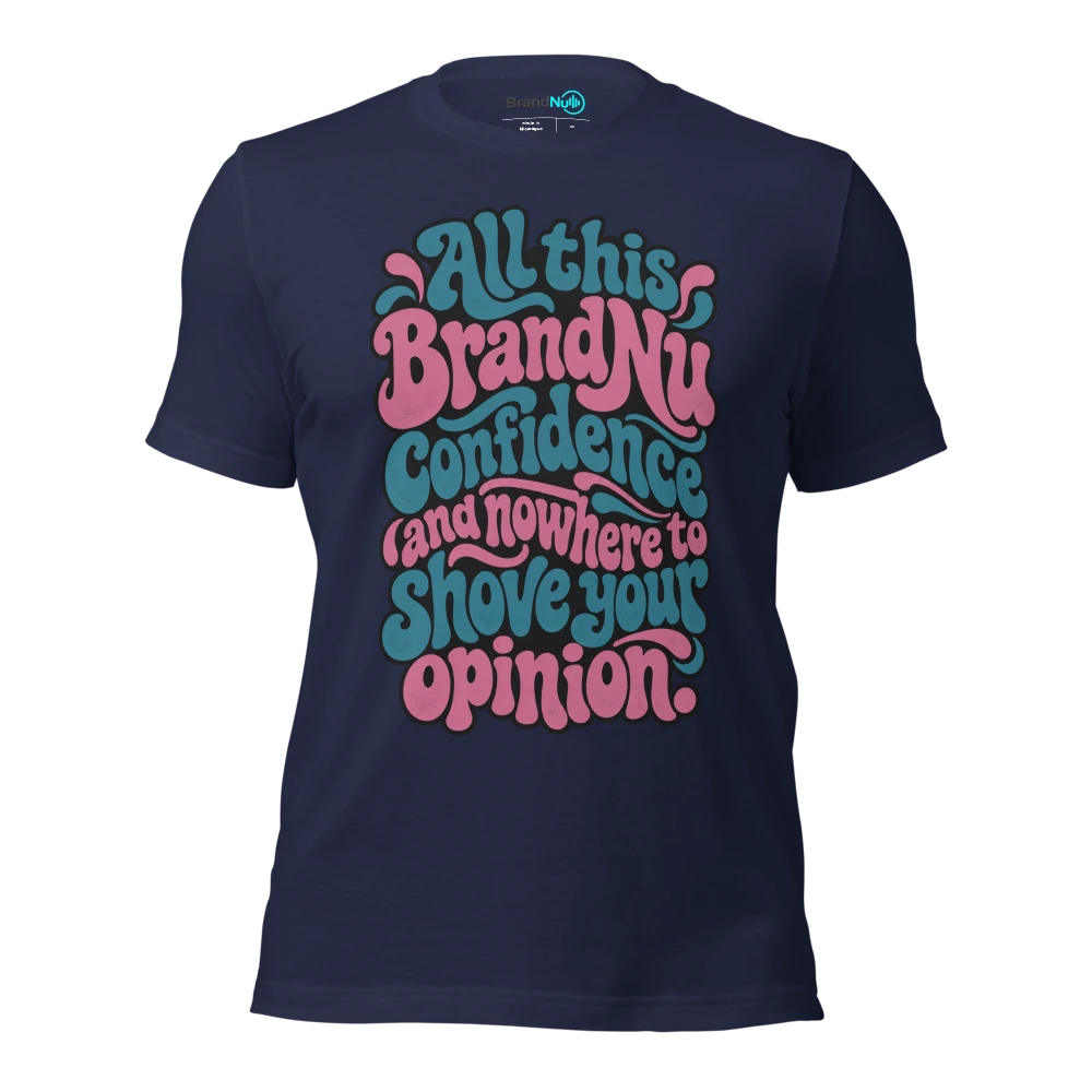 All this BrandNu confidence and nowhere to shove your opinion T Shirt Navy Front