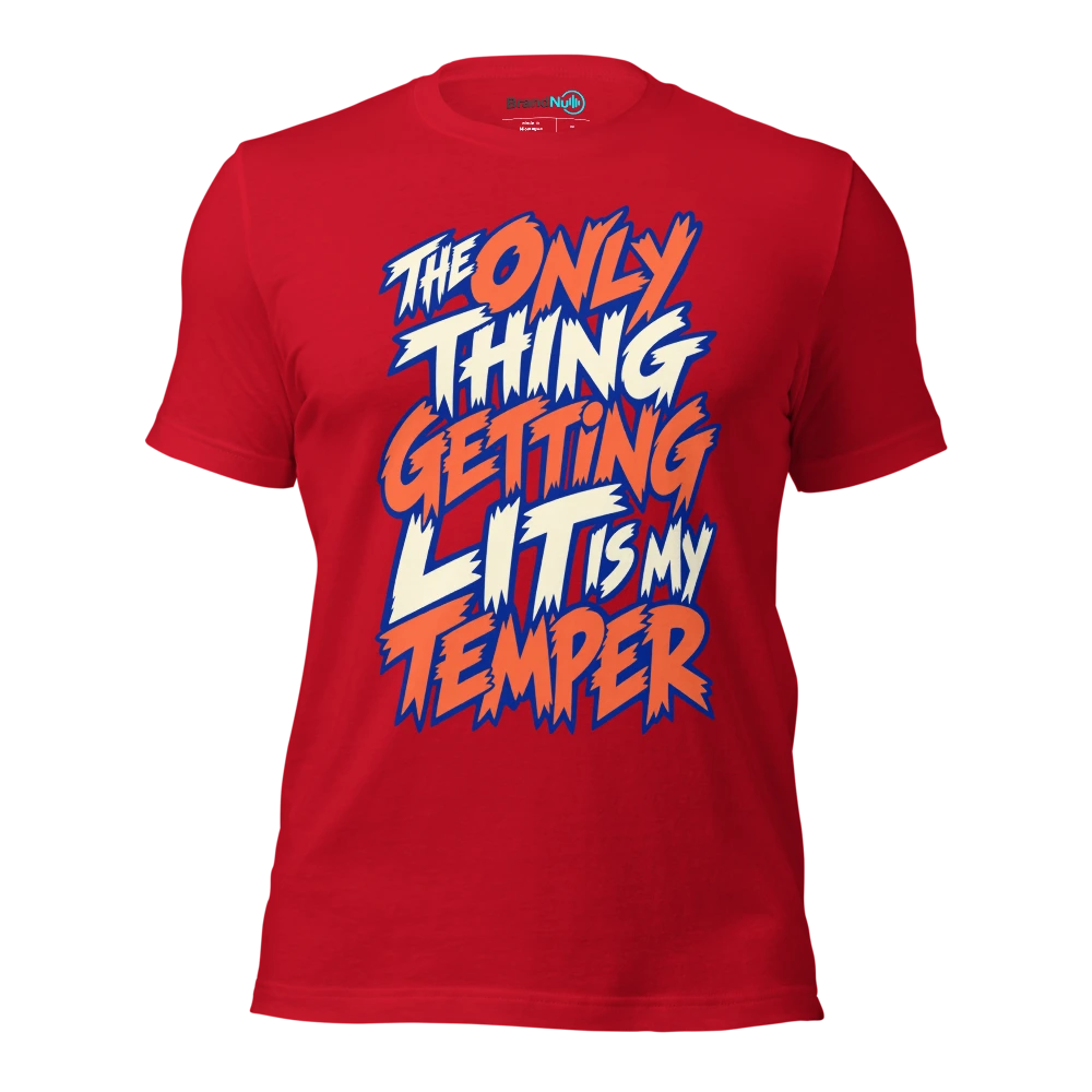 THE ONLY THING GETTING LIT IS MY TEMPER T Shirt Red Front