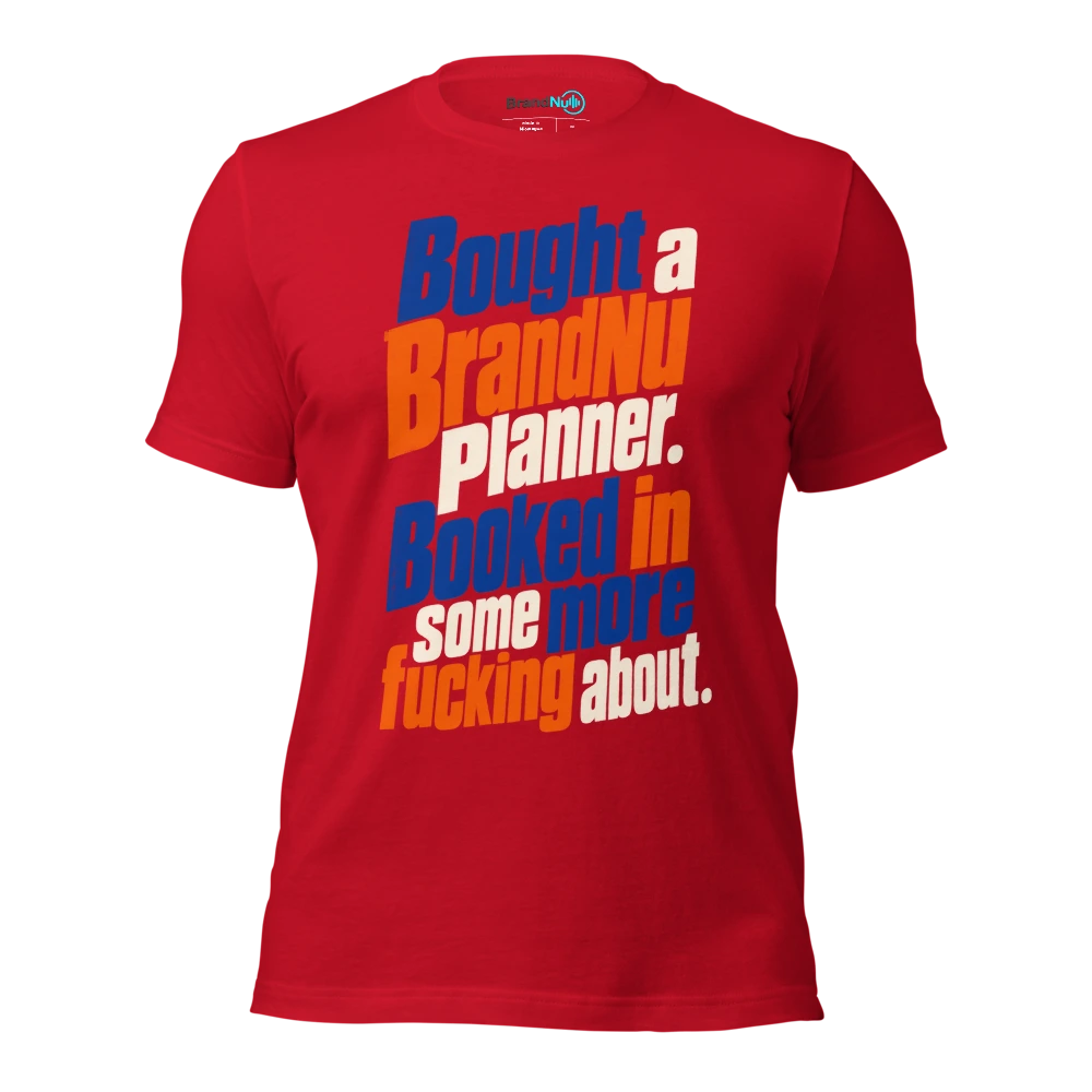 Bought a BrandNu planner. Booked in some more fucking about T Shirt Red Front