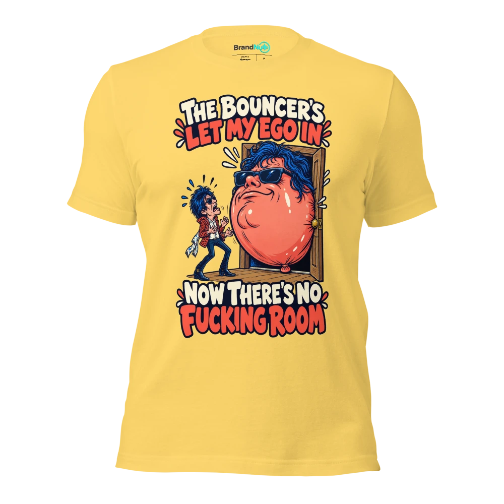 THE BOUNCER'S LET MY EGO IN NOW THERE'S NO FUCKING ROOM T Shirt Yellow Front