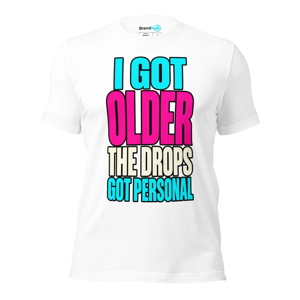 I GOT OLDER THE DROPS GOT PERSONAL T Shirt White Front