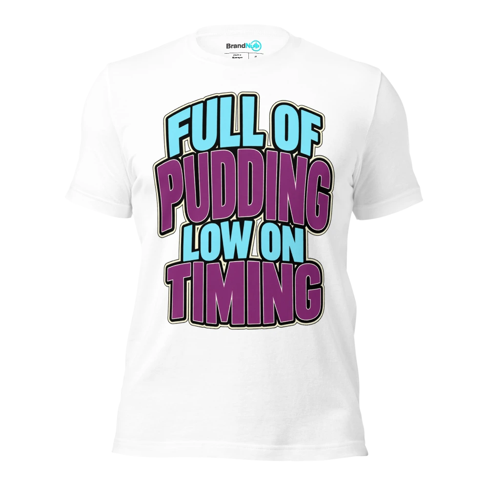 FULL OF PUDDING LOW ON TIMING T Shirt White Front