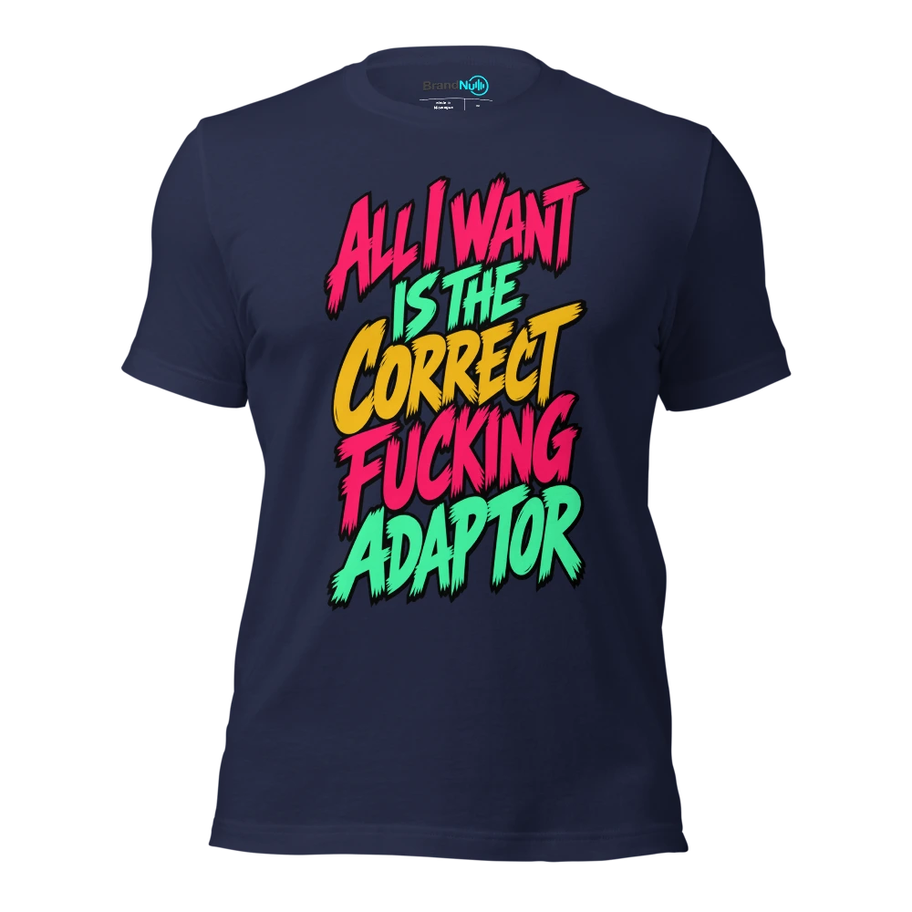 ALL I WANT IS THE CORRECT FUCKING ADAPTOR T Shirt Navy Front