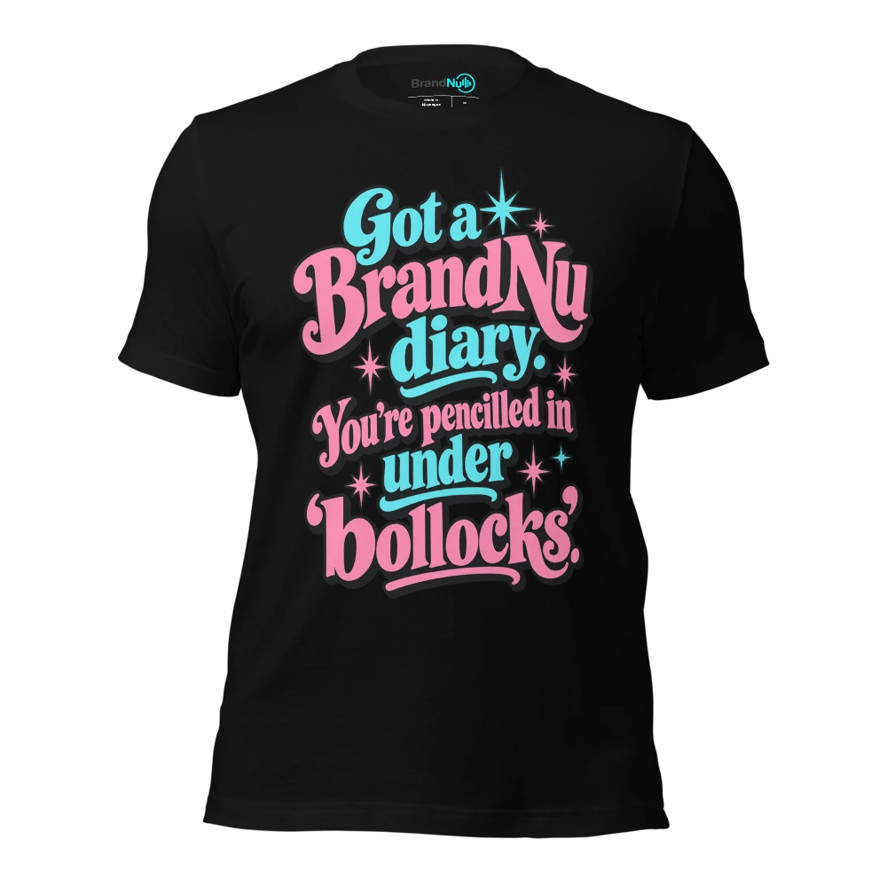 Got a BrandNu diary. You’re pencilled in under ‘bollocks’ T-SHIRT