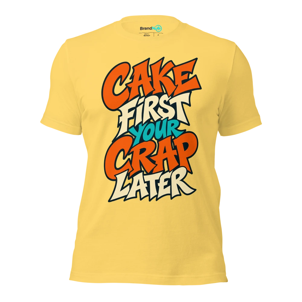 CAKE FIRST YOUR CRAP LATER T Shirt Yellow Front