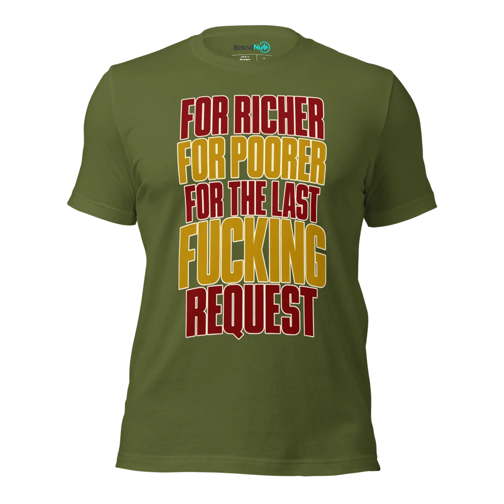 FOR RICHER FOR POORER FOR THE LAST FUCKING REQUEST T Shirt Olive Front