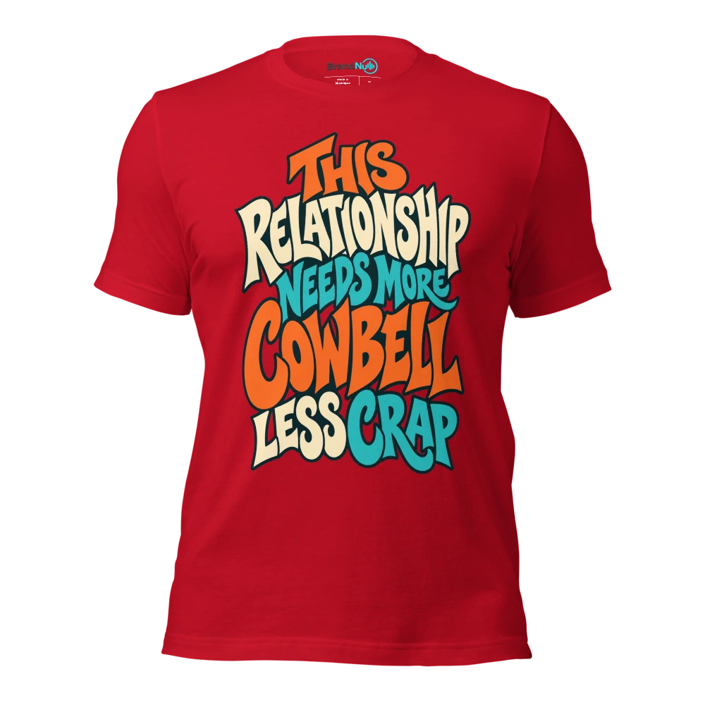 THIS RELATIONSHIP NEEDS MORE COWBELL LESS CRAP T Shirt Red Front