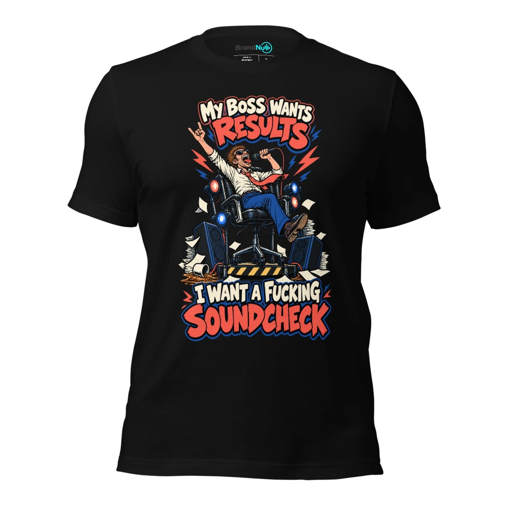 MY BOSS WANTS RESULTS I WANT A FUCKING SOUNDCHECK T Shirt Black Front