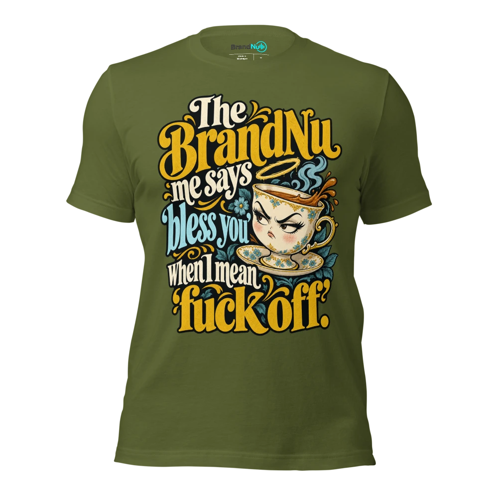 The BrandNu me says ‘bless you’ when I mean ‘fuck off’ T Shirt Olive Front