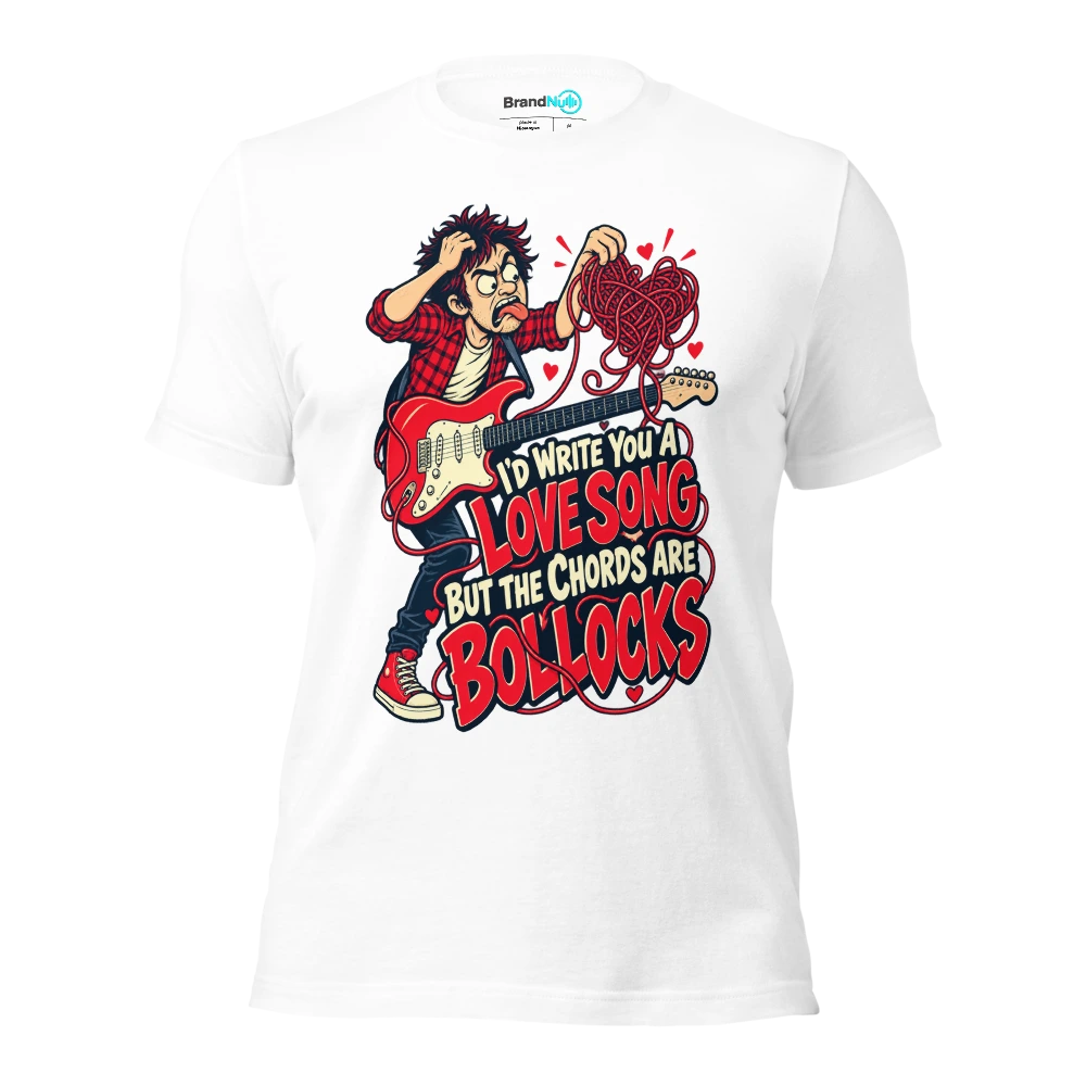 I'D WRITE YOU A LOVE SONG BUT THE CHORDS ARE BOLLOCKS T Shirt White Front