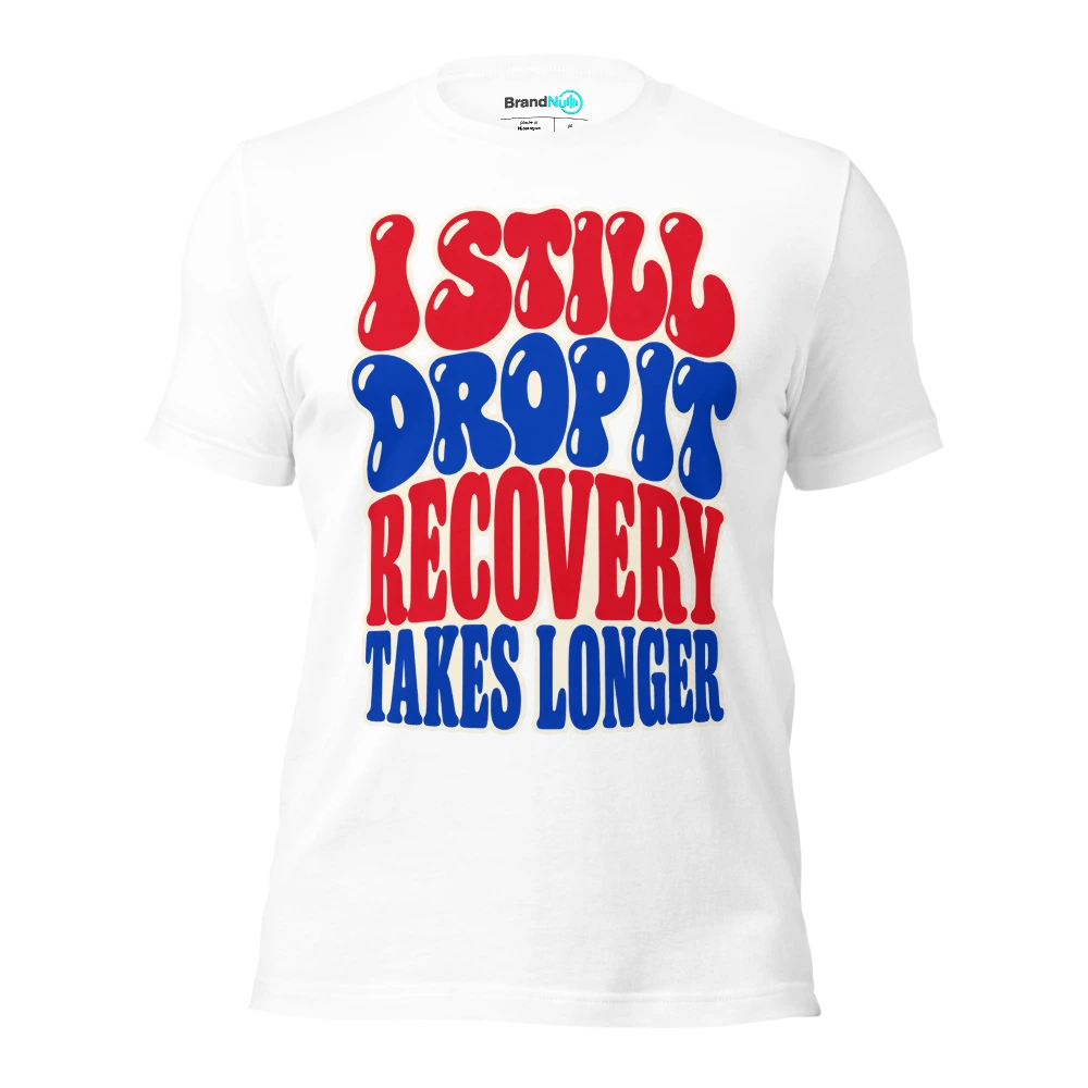 I STILL DROP IT RECOVERY TAKES LONGER T Shirt White Front