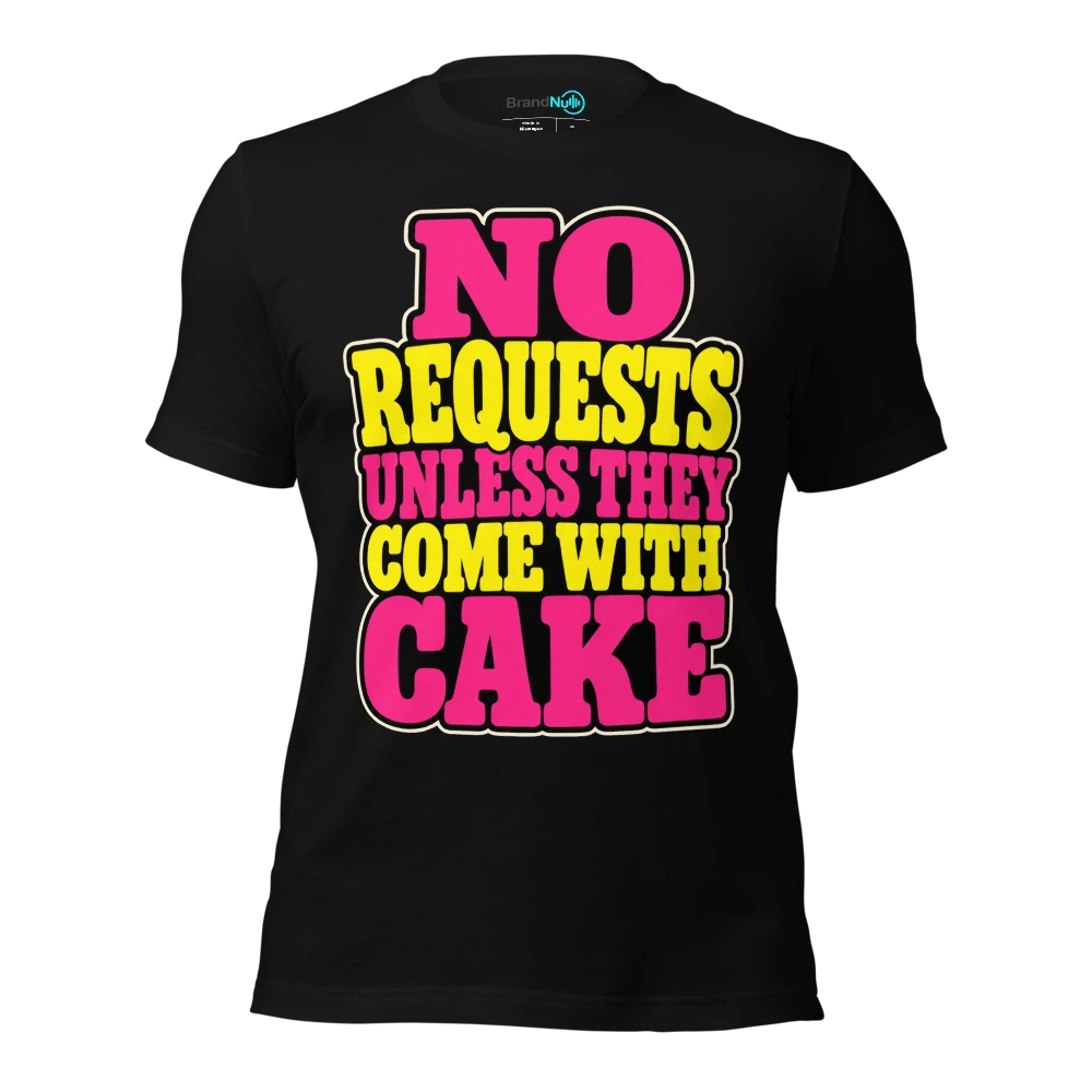 NO REQUESTS UNLESS THEY COME WITH CAKE T Shirt Black Front