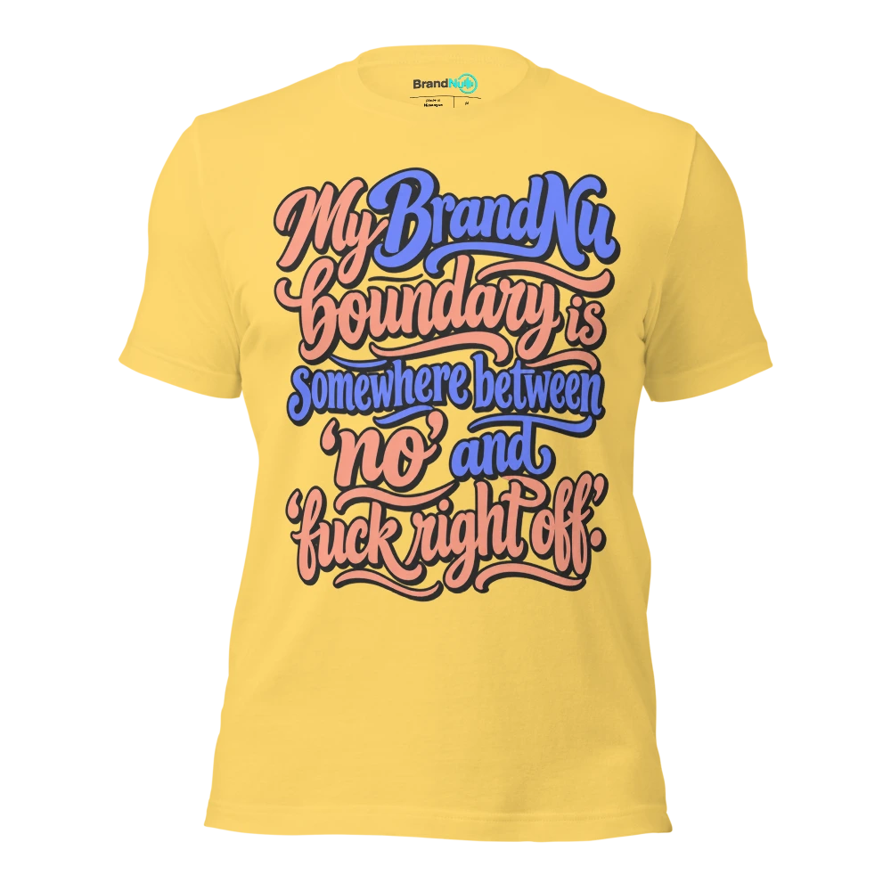My BrandNu boundary is somewhere between ‘no’ and ‘fuck right off’ T Shirt Yellow Front