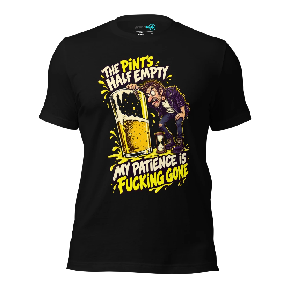 THE PINT'S HALF EMPTY MY PATIENCE IS FUCKING GONE T Shirt Black Front