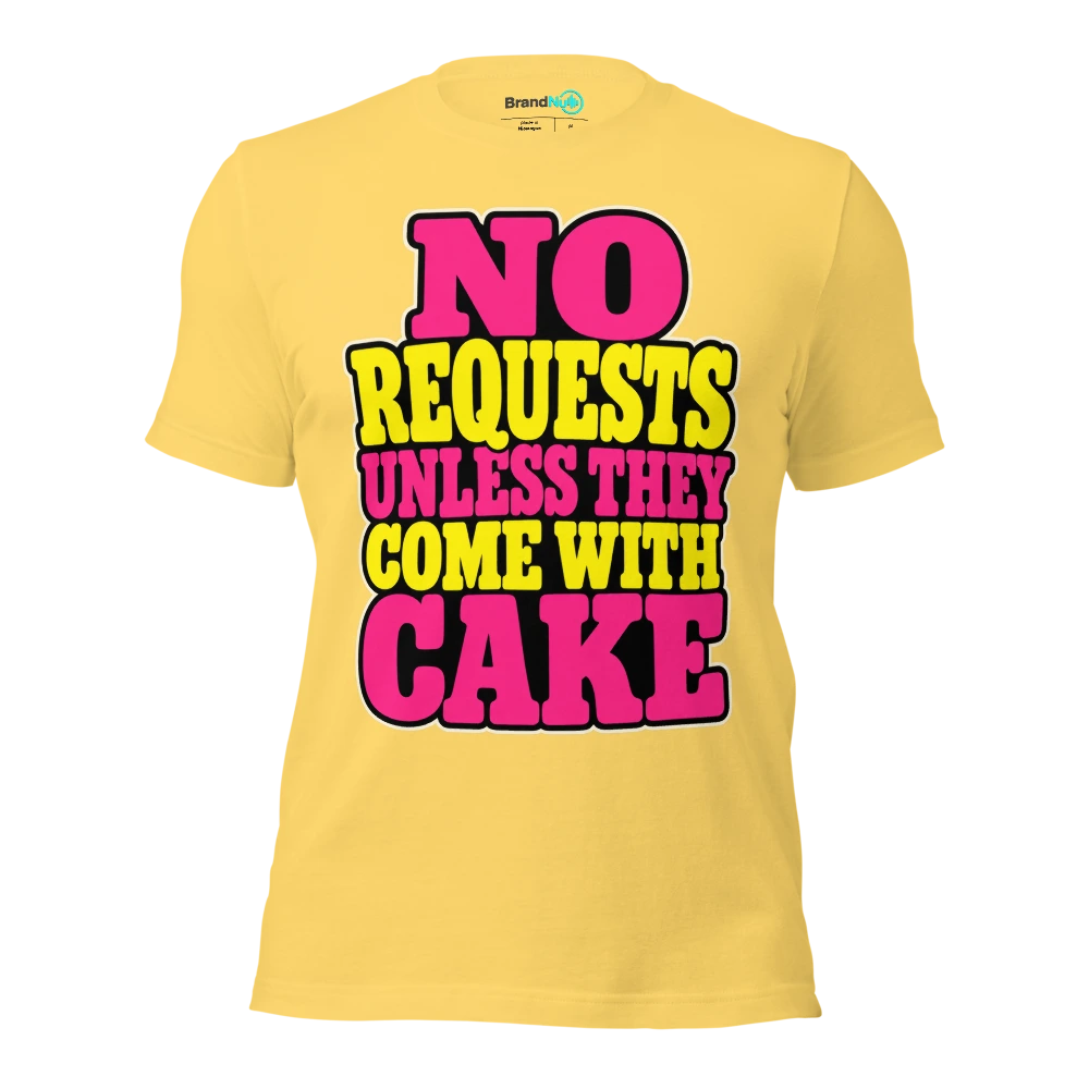 NO REQUESTS UNLESS THEY COME WITH CAKE T Shirt Yellow Front