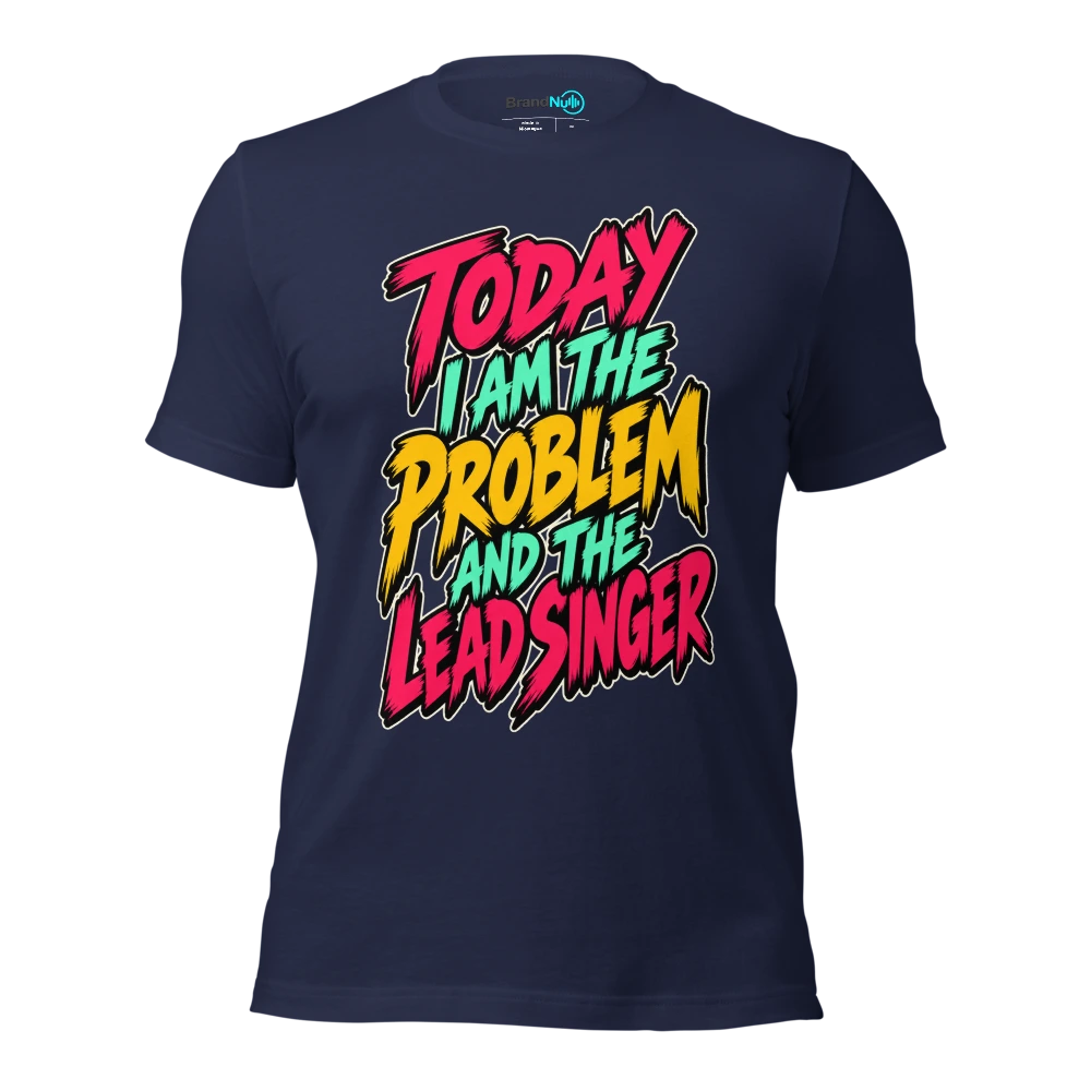 TODAY I AM THE PROBLEM AND THE LEAD SINGER T Shirt Navy Front